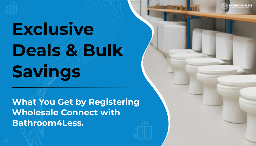 Exclusive Deals & Bulk Savings: What You Get by Registering Wholesale Connect with Bathroom4Less