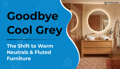Goodbye Cool Grey: The Shift to Warm Neutrals & Fluted Furniture