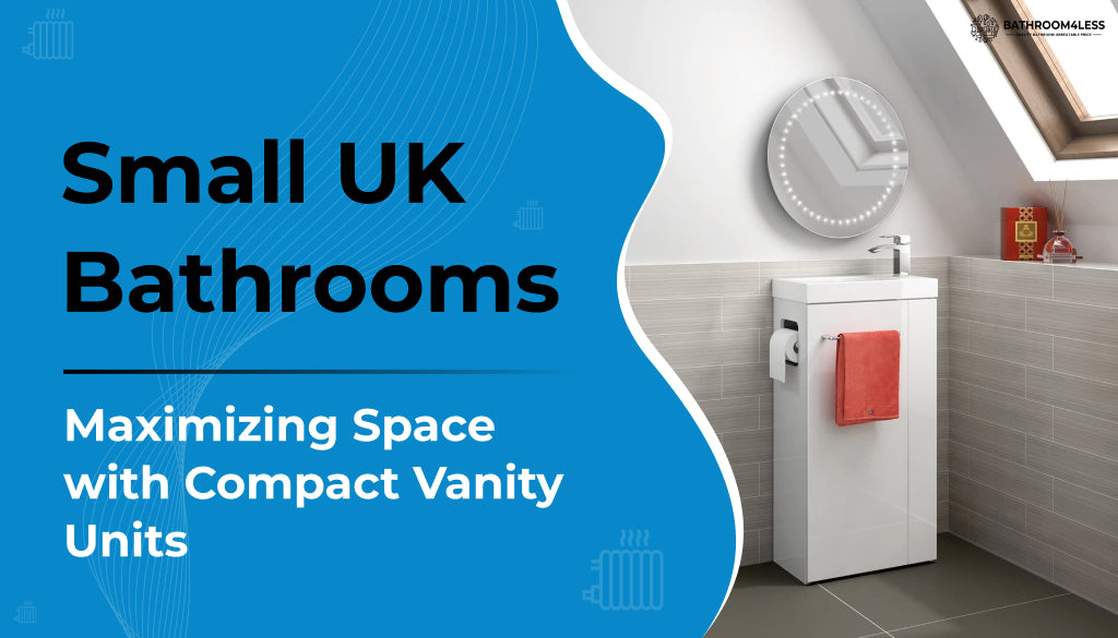 Small UK Bathrooms: Maximizing Space with Compact Vanity Units