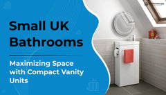 Small UK Bathrooms: Maximizing Space with Compact Vanity Units